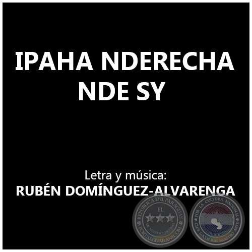 IPAHA NDERECHA NDE SY -  Letra y música: RUBÉN DOMÍNGUEZ-ALVARENGA